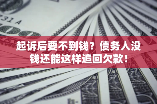 北京起诉后要不到钱？债务人没钱还能这样追回欠款！