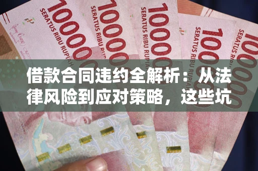 北京借款合同违约全解析：从法律风险到应对策略，这些坑别再踩！