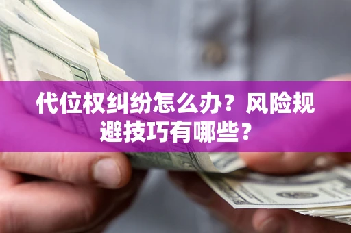北京代位权纠纷怎么办？风险规避技巧有哪些？