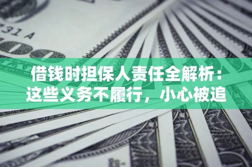 北京借钱时担保人责任全解析：这些义务不履行，小心被追责！