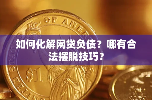 北京如何化解网贷负债？哪有合法摆脱技巧？