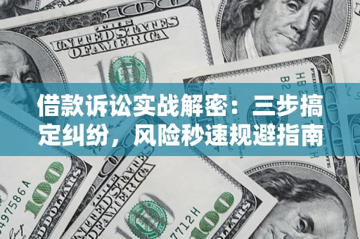 北京借款诉讼实战解密：三步搞定纠纷，风险秒速规避指南