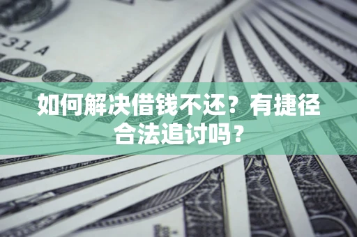 北京如何解决借钱不还？有捷径合法追讨吗？