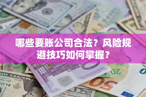 北京哪些要账公司合法？风险规避技巧如何掌握？