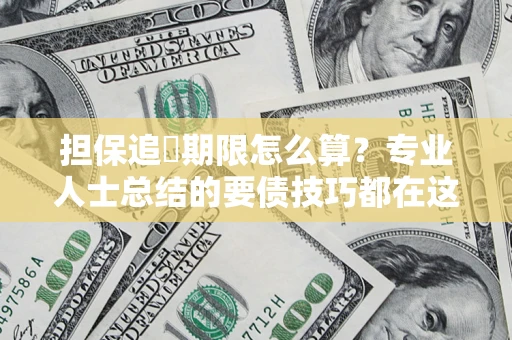 北京担保追償期限怎么算？专业人士总结的要债技巧都在这里了