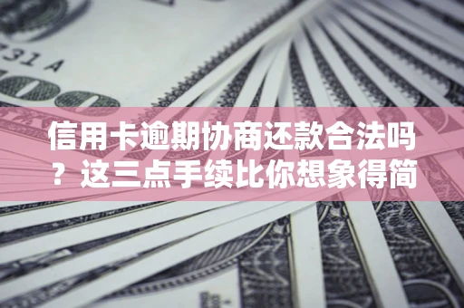 北京信用卡逾期协商还款合法吗？这三点手续比你想象得简单