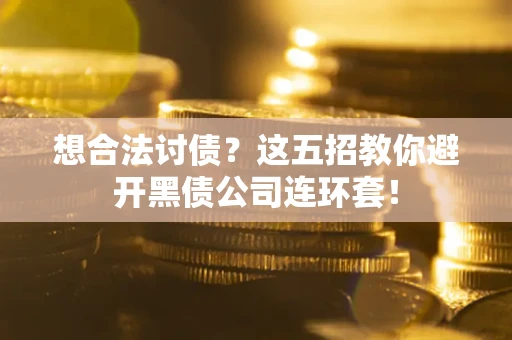 北京想合法讨债？这五招教你避开黑债公司连环套！