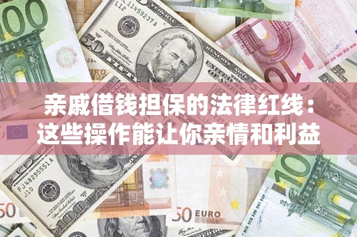 北京亲戚借钱担保的法律红线：这些操作能让你亲情和利益两不误