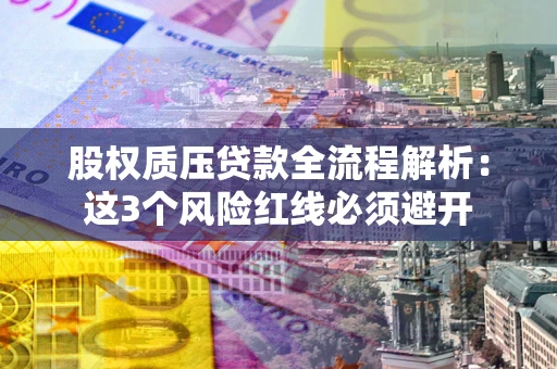北京股权质压贷款全流程解析：这3个风险红线必须避开