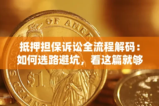 北京抵押担保诉讼全流程解码：如何选路避坑，看这篇就够了