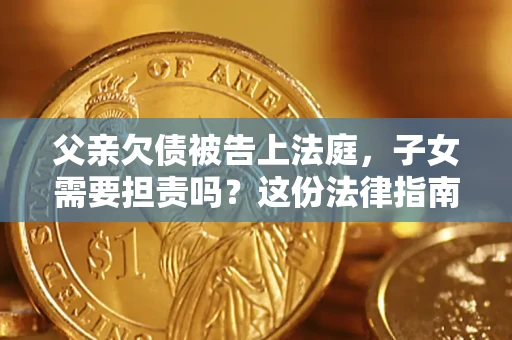 北京父亲欠债被告上法庭，子女需要担责吗？这份法律指南必须看完