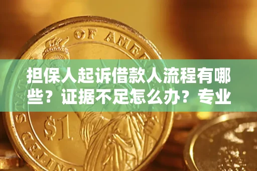 北京担保人起诉借款人流程有哪些？证据不足怎么办？专业律师解答