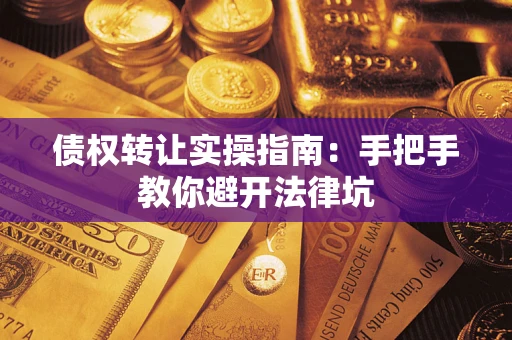 北京债权转让实操指南：手把手教你避开法律坑