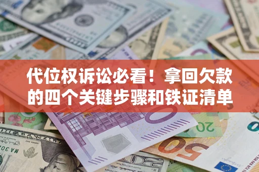 北京代位权诉讼必看!拿回欠款的四个关键步骤和铁证清单 北京代位权诉讼必看!拿回欠款的四个关键步骤和铁证清单