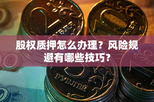 北京股权质押怎么办理？风险规避有哪些技巧？
