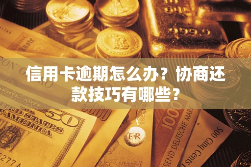 北京信用卡逾期怎么办？协商还款技巧有哪些？