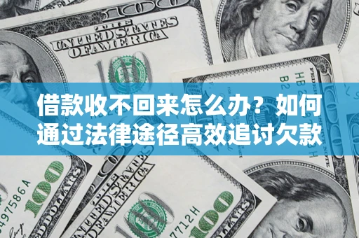 北京借款收不回来怎么办?如何通过法律途径高效追讨欠款? 北京借款收不回来怎么办?如何通过法律途径高效追讨欠款?