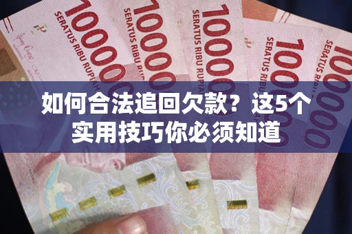 北京如何合法追回欠款？这5个实用技巧你必须知道