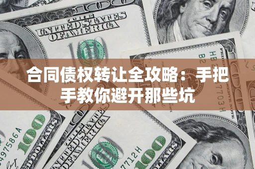 北京合同债权转让全攻略：手把手教你避开那些坑