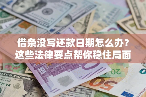 北京借条没写还款日期怎么办？这些法律要点帮你稳住局面