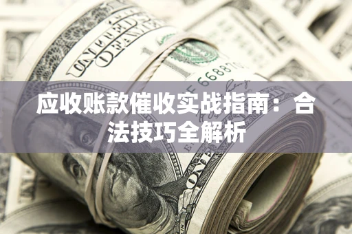 北京应收账款催收实战指南：合法技巧全解析