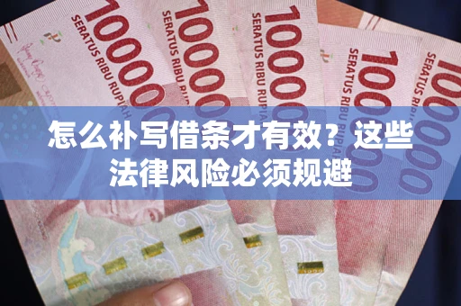 北京怎么补写借条才有效？这些法律风险必须规避