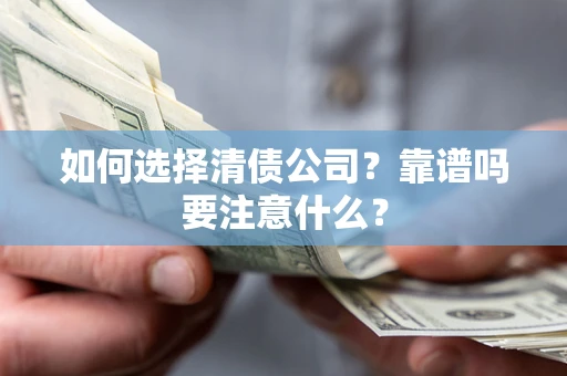 北京如何选择清债公司？靠谱吗要注意什么？