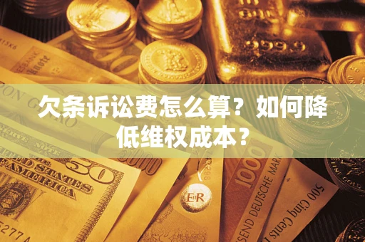 北京欠条诉讼费怎么算？如何降低维权成本？