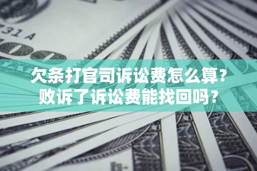 北京欠条打官司诉讼费怎么算？败诉了诉讼费能找回吗？