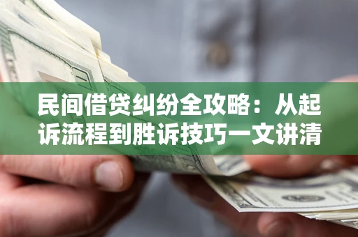 北京民间借贷纠纷全攻略：从起诉流程到胜诉技巧一文讲清