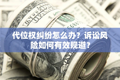 北京代位权纠纷怎么办？诉讼风险如何有效规避？