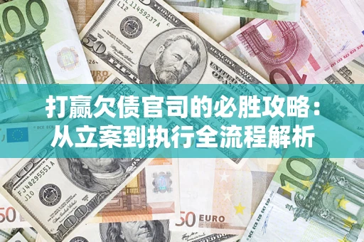 北京打赢欠债官司的必胜攻略：从立案到执行全流程解析