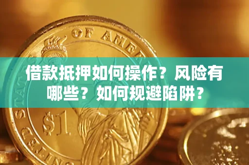 北京借款抵押如何操作?风险有哪些?如何规避陷阱? 北京借款抵押如何操作?风险有哪些?如何规避陷阱?