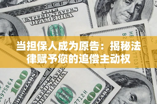 北京当担保人成为原告:揭秘法律赋予您的追偿主动权 北京当担保人成为原告:揭秘法律赋予您的追偿主动权