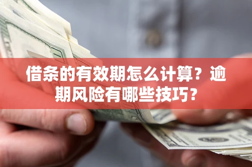 北京借条的有效期怎么计算？逾期风险有哪些技巧？