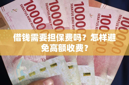 北京借钱需要担保费吗？怎样避免高额收费？