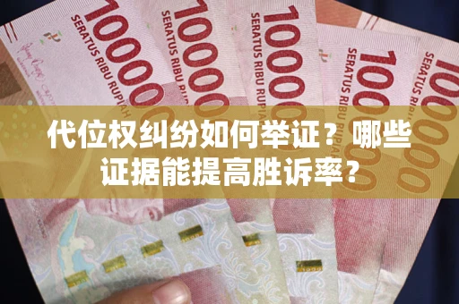 北京代位权纠纷如何举证？哪些证据能提高胜诉率？