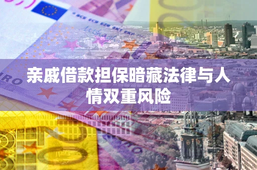 北京亲戚借款担保暗藏法律与人情双重风险