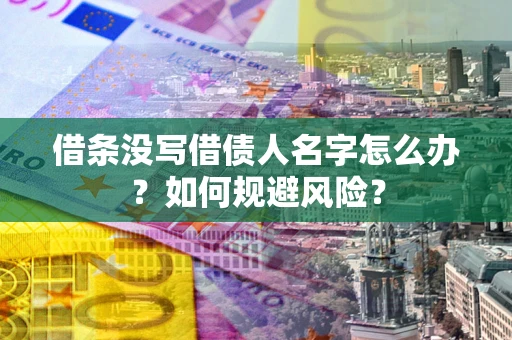 北京借条没写借债人名字怎么办？如何规避风险？