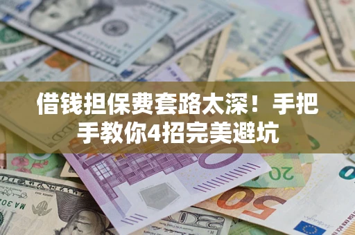 北京借钱担保费套路太深！手把手教你4招完美避坑