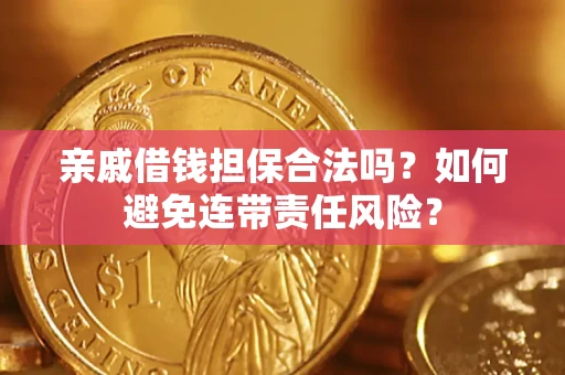 北京亲戚借钱担保合法吗？如何避免连带责任风险？