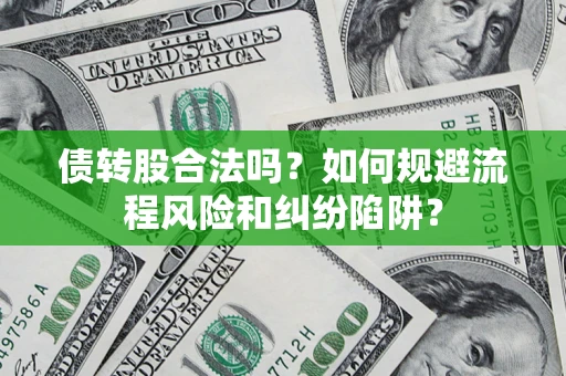 北京债转股合法吗？如何规避流程风险和纠纷陷阱？