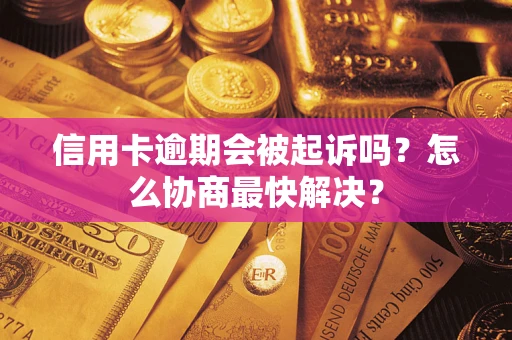 北京信用卡逾期会被起诉吗？怎么协商最快解决？
